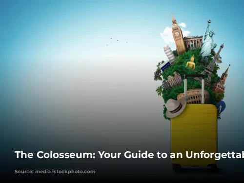 The Colosseum: Your Guide to an Unforgettable Experience