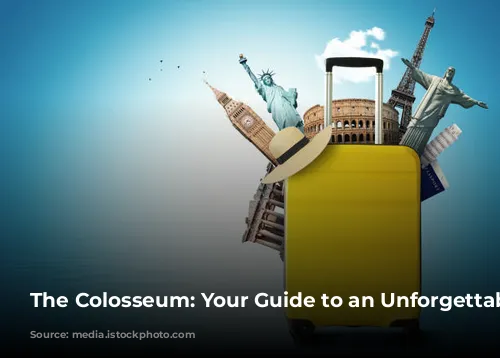 The Colosseum: Your Guide to an Unforgettable Experience