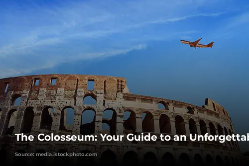 The Colosseum: Your Guide to an Unforgettable Experience