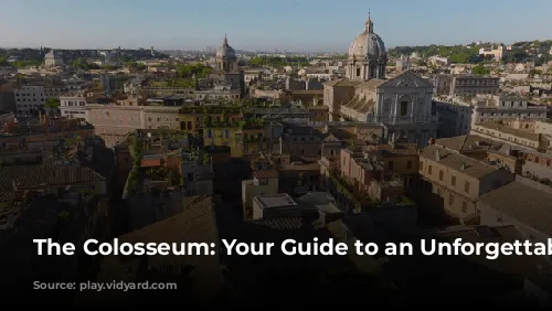 The Colosseum: Your Guide to an Unforgettable Experience