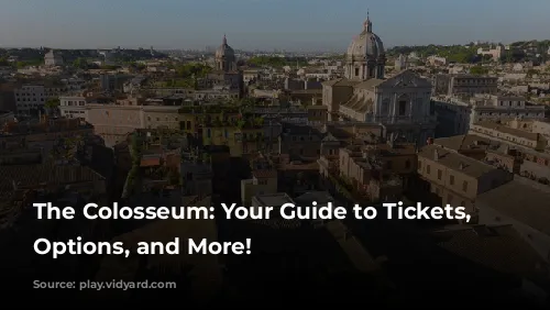 The Colosseum: Your Guide to Tickets, Entry Options, and More!