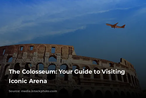 The Colosseum: Your Guide to Visiting Rome's Iconic Arena