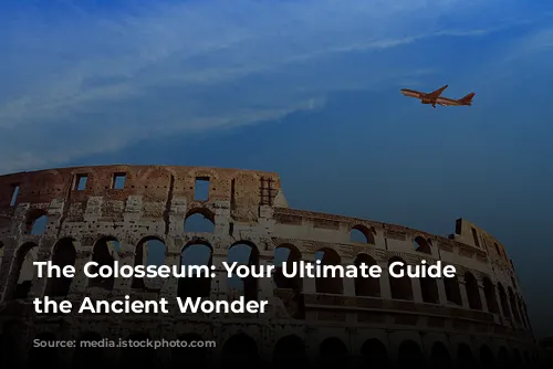 The Colosseum: Your Ultimate Guide to the Ancient Wonder