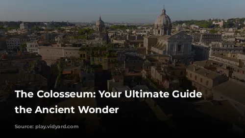 The Colosseum: Your Ultimate Guide to the Ancient Wonder