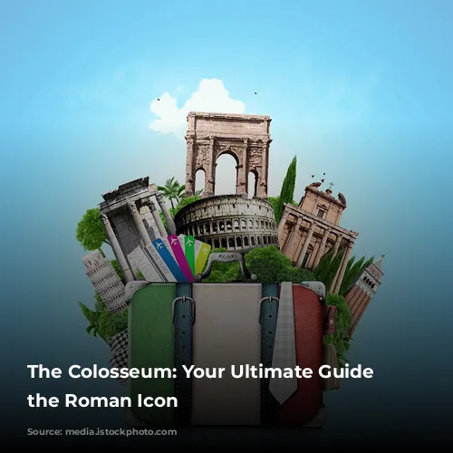 The Colosseum: Your Ultimate Guide to the Roman Icon