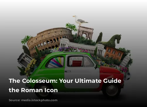 The Colosseum: Your Ultimate Guide to the Roman Icon