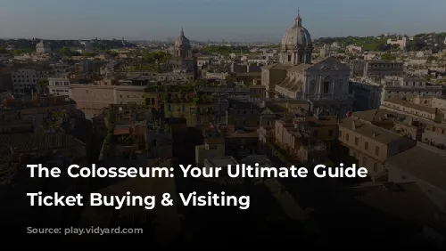 The Colosseum: Your Ultimate Guide to Ticket Buying & Visiting