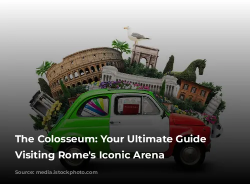 The Colosseum: Your Ultimate Guide to Visiting Rome's Iconic Arena