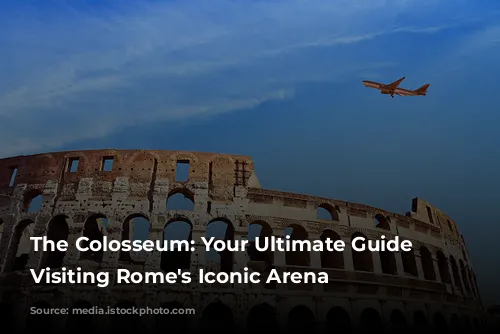 The Colosseum: Your Ultimate Guide to Visiting Rome's Iconic Arena