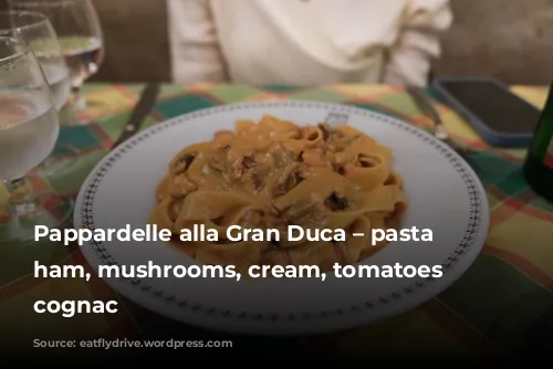 Pappardelle alla Gran Duca – pasta with ham, mushrooms, cream, tomatoes and cognac