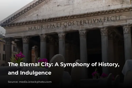 The Eternal City: A Symphony of History, Culture, and Indulgence