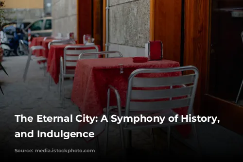 The Eternal City: A Symphony of History, Culture, and Indulgence