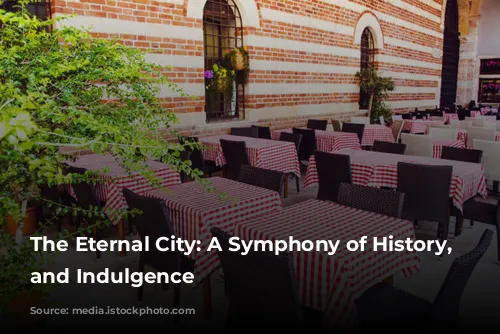 The Eternal City: A Symphony of History, Culture, and Indulgence