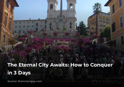 The Eternal City Awaits: How to Conquer Rome in 3 Days