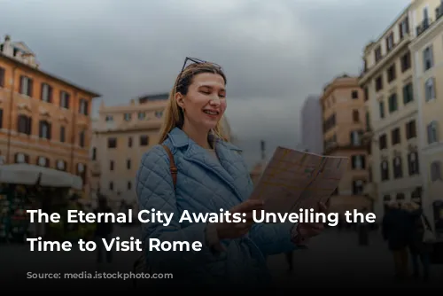 The Eternal City Awaits: Unveiling the Best Time to Visit Rome