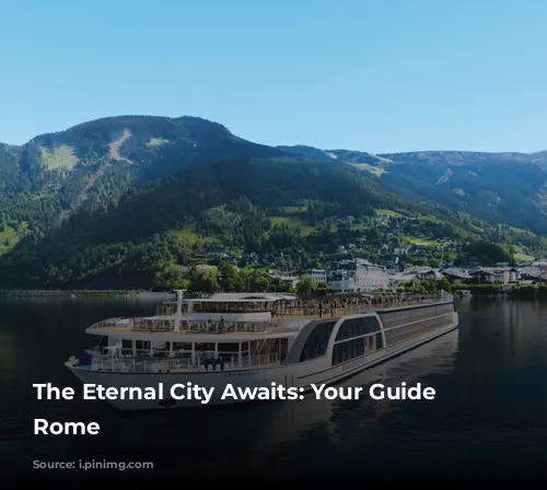 The Eternal City Awaits: Your Guide to Rome