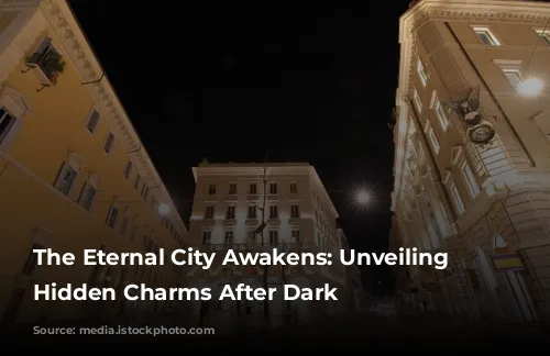 The Eternal City Awakens: Unveiling Rome's Hidden Charms After Dark