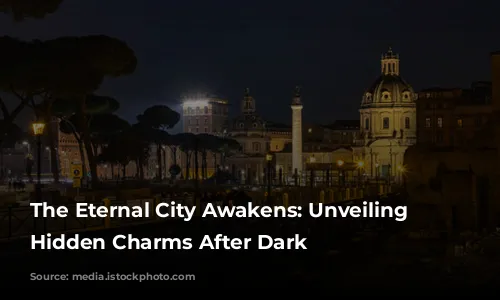 The Eternal City Awakens: Unveiling Rome's Hidden Charms After Dark