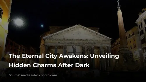 The Eternal City Awakens: Unveiling Rome's Hidden Charms After Dark