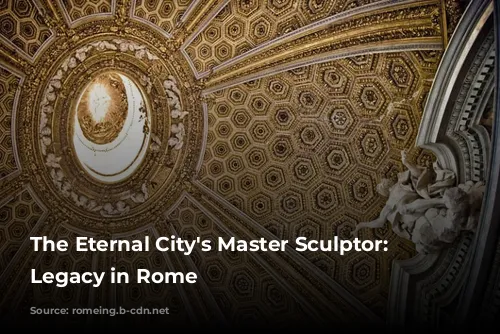 The Eternal City's Master Sculptor: Bernini's Legacy in Rome