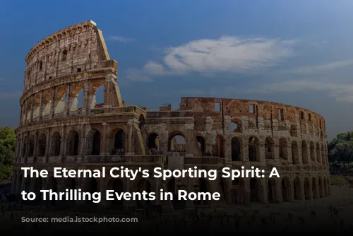 The Eternal City's Sporting Spirit: A Guide to Thrilling Events in Rome