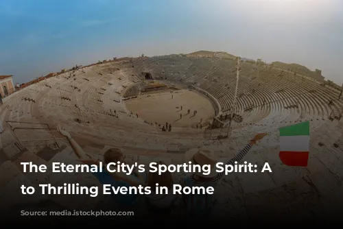 The Eternal City's Sporting Spirit: A Guide to Thrilling Events in Rome