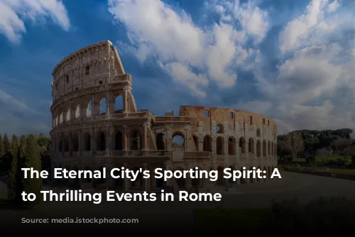 The Eternal City's Sporting Spirit: A Guide to Thrilling Events in Rome