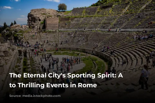 The Eternal City's Sporting Spirit: A Guide to Thrilling Events in Rome