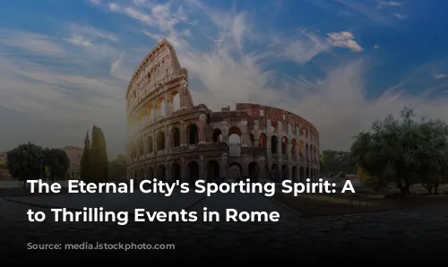 The Eternal City's Sporting Spirit: A Guide to Thrilling Events in Rome