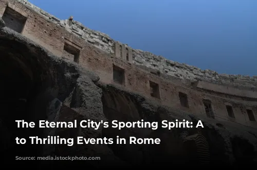 The Eternal City's Sporting Spirit: A Guide to Thrilling Events in Rome