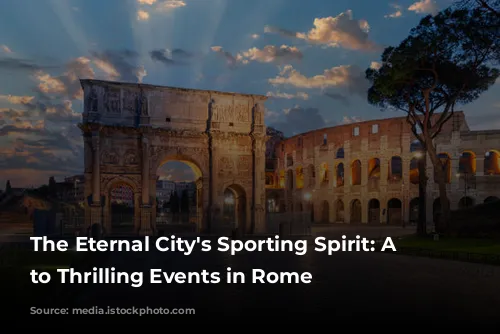 The Eternal City's Sporting Spirit: A Guide to Thrilling Events in Rome