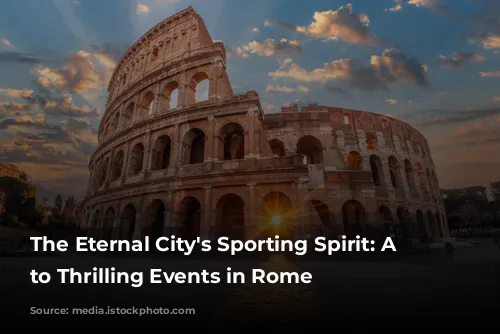 The Eternal City's Sporting Spirit: A Guide to Thrilling Events in Rome