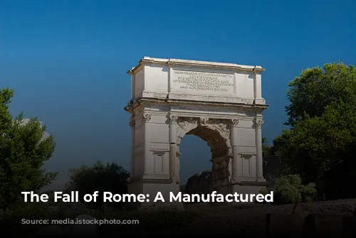 The Fall of Rome: A Manufactured Moment