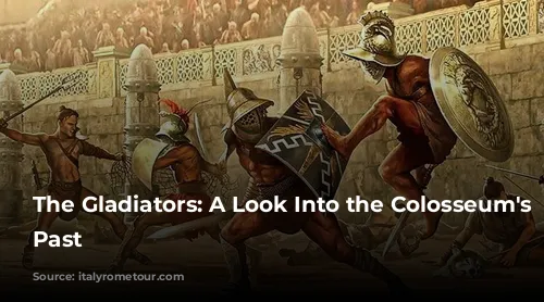 The Gladiators: A Look Into the Colosseum's Gruesome Past