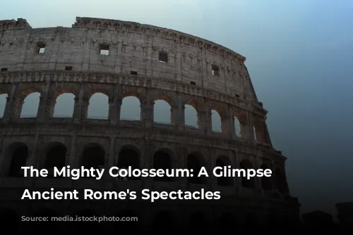 The Mighty Colosseum: A Glimpse into Ancient Rome's Spectacles