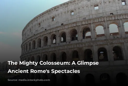 The Mighty Colosseum: A Glimpse into Ancient Rome's Spectacles