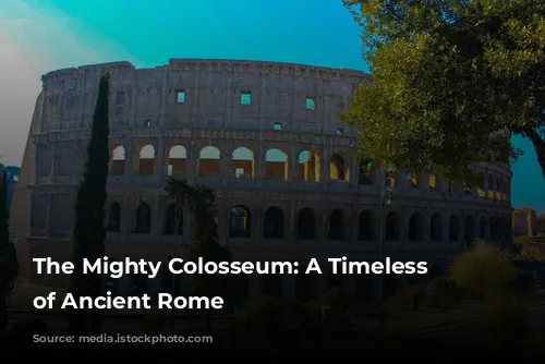 The Mighty Colosseum: A Timeless Icon of Ancient Rome