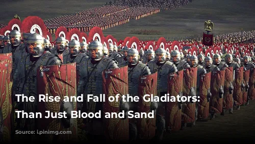 The Rise and Fall of the Gladiators: More Than Just Blood and Sand