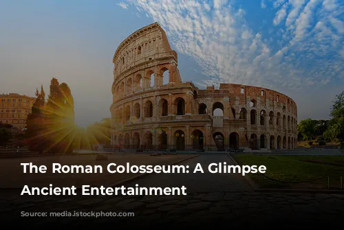 The Roman Colosseum: A Glimpse into Ancient Entertainment