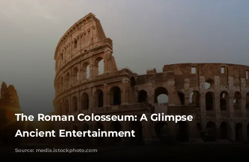 The Roman Colosseum: A Glimpse into Ancient Entertainment