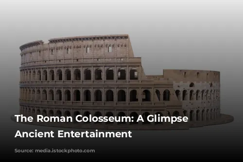 The Roman Colosseum: A Glimpse into Ancient Entertainment