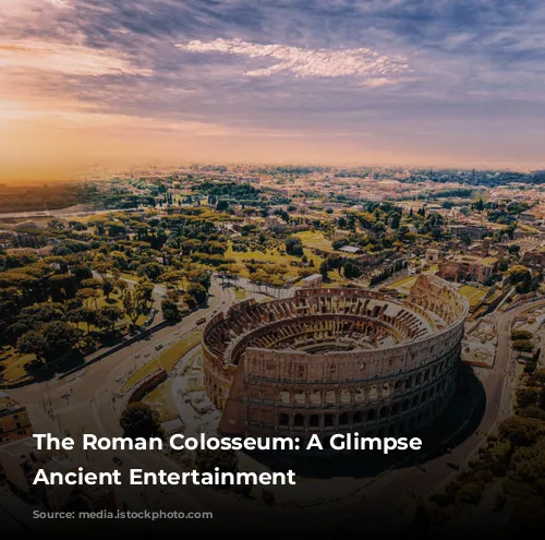 The Roman Colosseum: A Glimpse into Ancient Entertainment