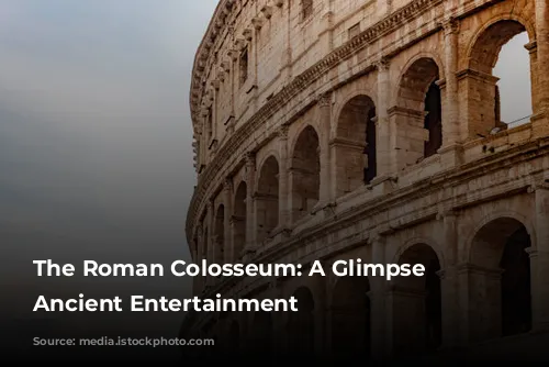 The Roman Colosseum: A Glimpse into Ancient Entertainment