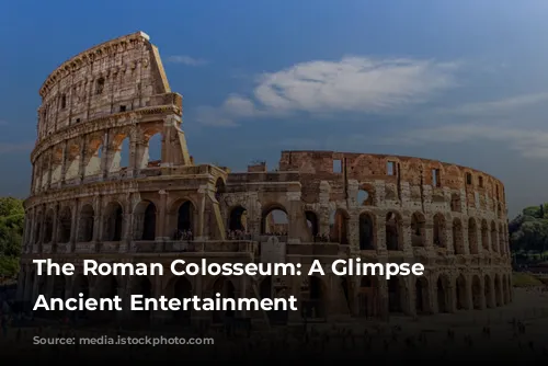 The Roman Colosseum: A Glimpse into Ancient Entertainment