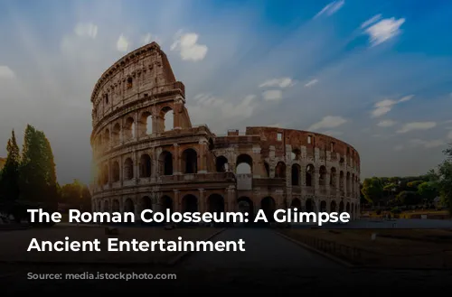 The Roman Colosseum: A Glimpse into Ancient Entertainment