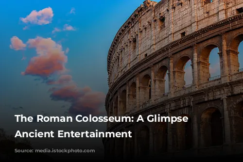 The Roman Colosseum: A Glimpse into Ancient Entertainment