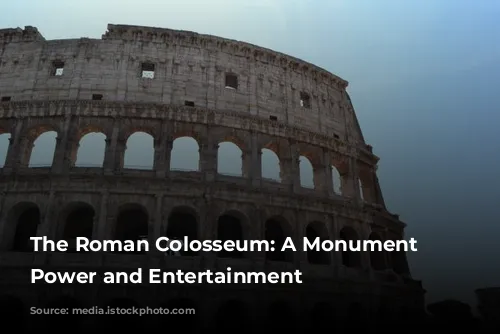 The Roman Colosseum: A Monument to Power and Entertainment