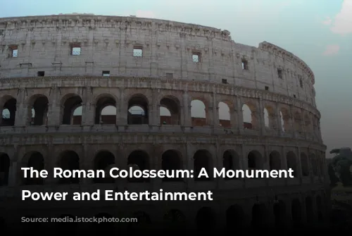 The Roman Colosseum: A Monument to Power and Entertainment