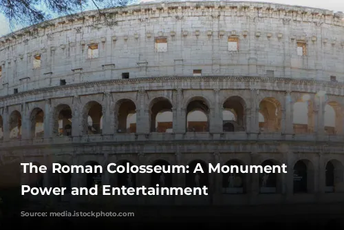 The Roman Colosseum: A Monument to Power and Entertainment