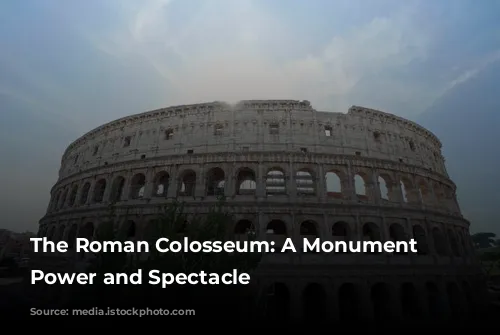 The Roman Colosseum: A Monument to Power and Spectacle